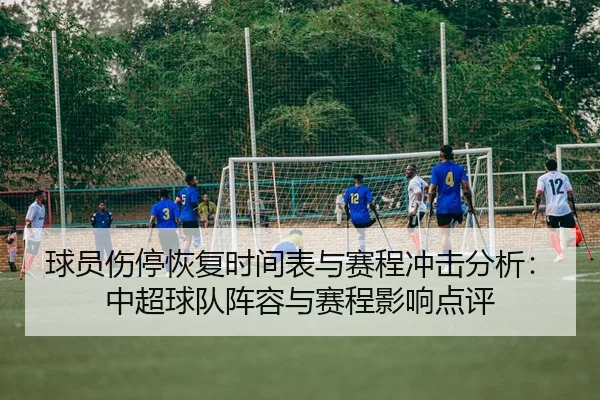 球员伤停恢复时间表与赛程冲击分析：中超球队阵容与赛程影响点评